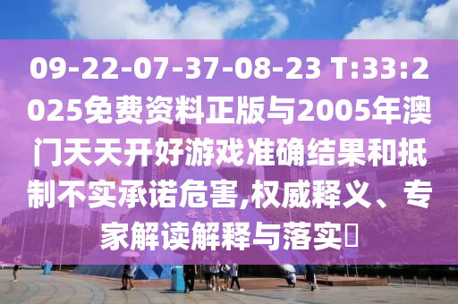 09-22-07-37-08-23 T:33:2025免費(fèi)資料正版與2005年澳門天天開好游戲準(zhǔn)確結(jié)果和抵制不實(shí)承諾危害,權(quán)威釋義、專家解讀解釋與落實(shí)?