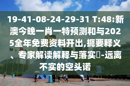 19-41-08-24-29-31 T:48:新澳今晚一肖一特預(yù)測(cè)和與2025全年免費(fèi)資料開(kāi)出,扼要釋義、專(zhuān)家解讀解釋與落實(shí)?-遠(yuǎn)離不實(shí)的空頭諾
