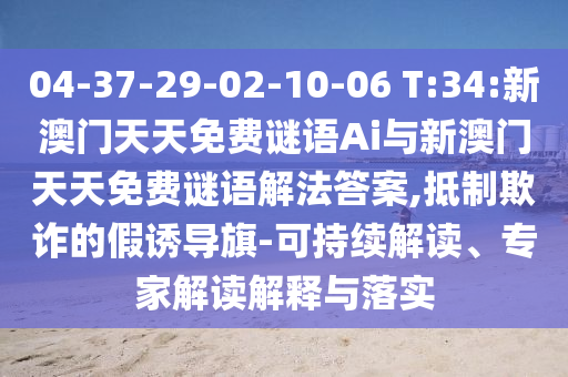 04-37-29-02-10-06 T:34:新澳門天天免費(fèi)謎語Ai與新澳門天天免費(fèi)謎語解法答案,抵制欺詐的假誘導(dǎo)旗-可持續(xù)解讀、專家解讀解釋與落實(shí)