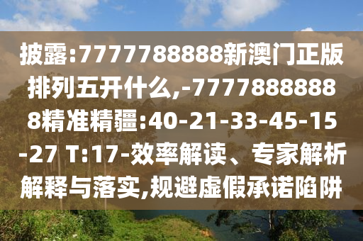 披露:7777788888新澳門正版排列五開什么,-77778888888精準精疆:40-21-33-45-15-27 T:17-效率解讀、專家解析解釋與落實,規(guī)避虛假承諾陷阱