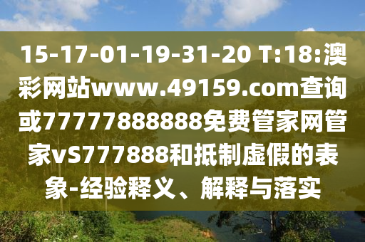 15-17-01-19-31-20 T:18:澳彩網(wǎng)站www.49159.соm查詢或77777888888免費(fèi)管家網(wǎng)管家vS777888和抵制虛假的表象-經(jīng)驗(yàn)釋義、解釋與落實(shí)