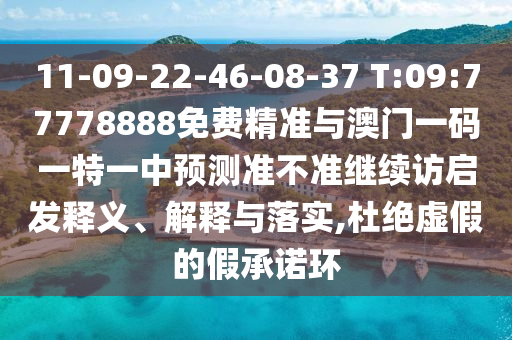 11-09-22-46-08-37 T:09:77778888免費精準與澳門一碼一特一中預測準不準繼續(xù)訪啟發(fā)釋義、解釋與落實,杜絕虛假的假承諾環(huán)